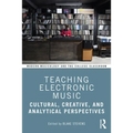 Teaching Electronic Music: Cultural, Creative, and Analytical Perspectives