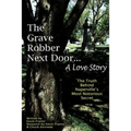The Grave Robber Next Door... A Love Story: The true story behind Naperville's most notorious secret...