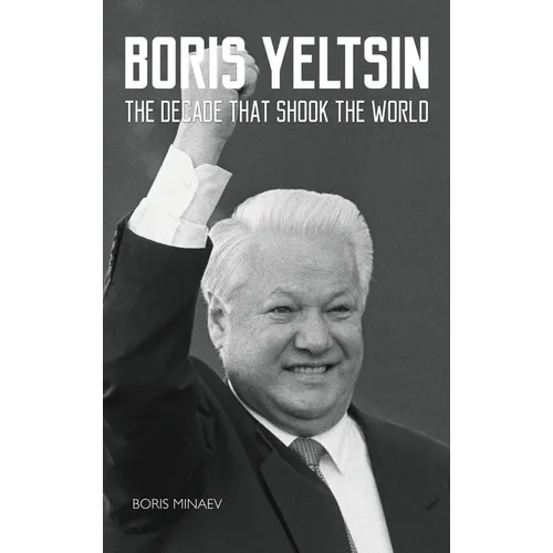 Boris Yeltsin: The Decade that Shook the World