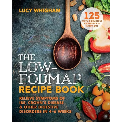 The Low-Fodmap Recipe Book: Relieve Symptoms of Ibs, Crohn's Disease and Other Digestive Disorders in 8 Weeks