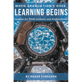 When Graduation's Over, Learning Begins: Lessons for STEM Students and Professionals