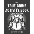 The True Crime Activity Book For Adults: Trivia, Puzzles, Coloring Book, Games, & More - Murderino Gifts