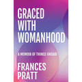 Graced with Womanhood: A Memoir of Things Unsaid
