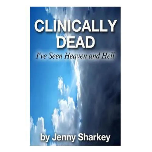 Clinically Dead: I've Seen Heaven and Hell
