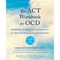 The ACT Workbook for Ocd: Mindfulness, Acceptance, and Exposure Skills to Live Well with Obsessive-Compulsive Disorder