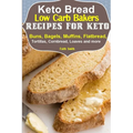 Keto Bread: Low-Carb Bakers Recipes for Keto Buns, Bagels, Muffins, Flatbread, Tortillas, Cornbread, Loaves and more