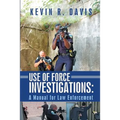 Use of Force Investigations: A Manual for Law Enforcement