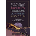 The Book of Changes, Troubles, Problems, Lightness, and Calm: The I Ching as Oracle and Teacher