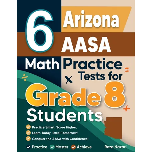 6 Arizona AASA Math Practice Tests for Grade 8 Students: A Complete Guide to Building Math Mastery and Excelling on the Arizona AASA Test