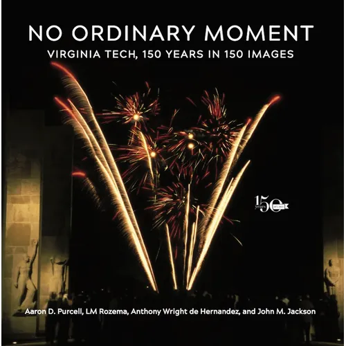 No Ordinary Moment: Virginia Tech, 150 Years in 150 Images