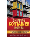 Shipping Container Homes: 15 Tips and Tricks on How you can Build them Quickly and Econoomically in No time