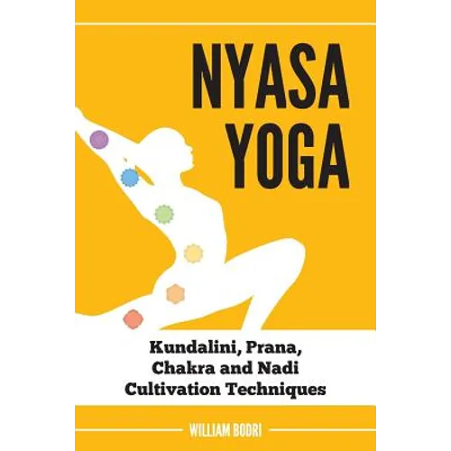 Nyasa Yoga: Kundalini, Prana, Chakra and Nadi Cultivation Techniques