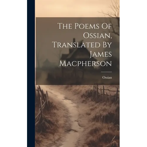The Poems Of Ossian, Translated By James Macpherson