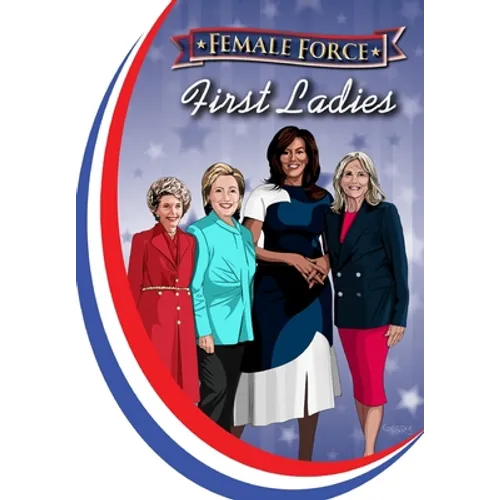 Female Force: First Ladies: Michelle Obama, Jill Biden, Hillary Clinton and Nancy Reagan