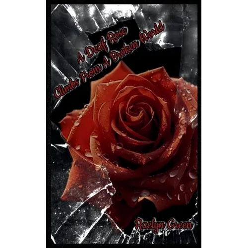 A Deaf Rose Climbs from a Broken World