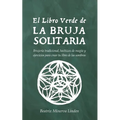 El Libro Verde De La Bruja Solitaria: Brujería tradicional, hechizos de magia y ejercicios para crear tu libro de las sombras