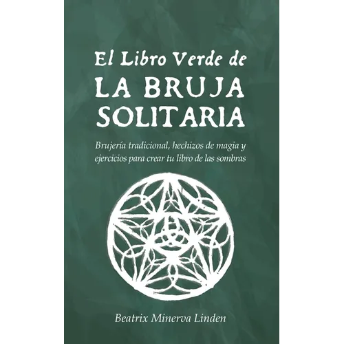 El Libro Verde De La Bruja Solitaria: Brujería tradicional, hechizos de magia y ejercicios para crear tu libro de las sombras