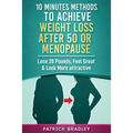 10 Minutes Methods to Achieve Weight Loss After 50 or Menopause: Lose 20 Pounds, Feel Great & Look More Attractive