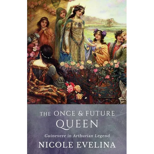 The Once and Future Queen: Guinevere in Arthurian Legend
