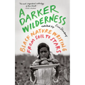 A Darker Wilderness: Black Nature Writing from Soil to Stars