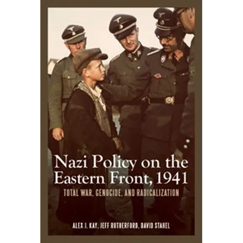 Nazi Policy on the Eastern Front, 1941: Total War, Genocide, and Radicalization