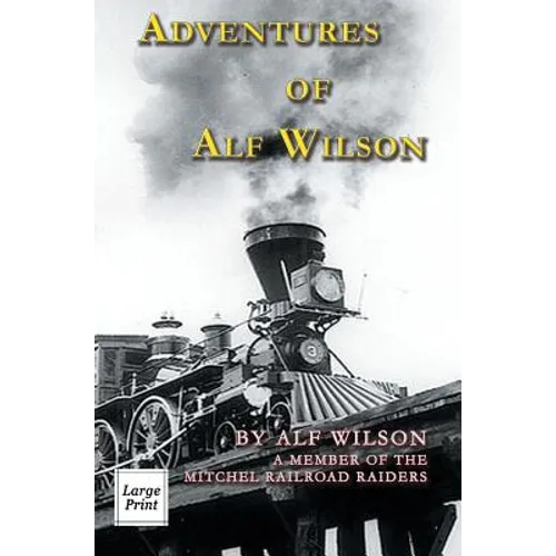 Adventures of Alf Wilson: A Member of the Mitchel Railroad Raiders