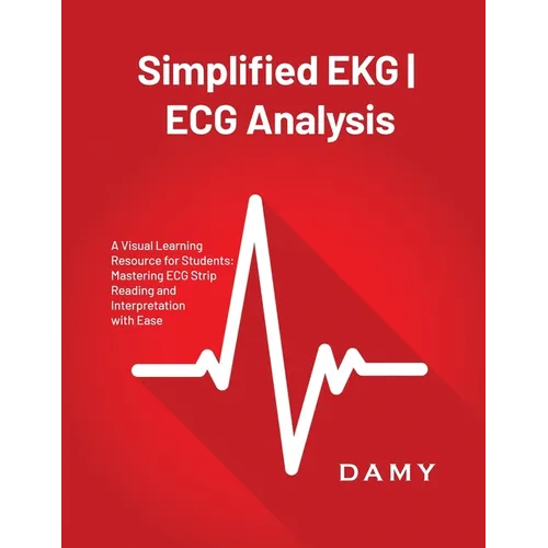 Simplified EKG ECG Analysis: A Visual Learning Resource for Students: Mastering ECG Strip Reading and Interpretation with Ease