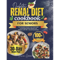 Diabetes Renal Diet Cookbook For Seniors: The Complete Seniors' Low Carb Guide to Managing Kidney Disease and Diabetes with 100+ Nourishing Recipes