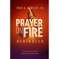 Prayer on Fire--Rekindled: When the Holy Spirit Ignites Your Prayer Life