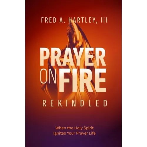 Prayer on Fire--Rekindled: When the Holy Spirit Ignites Your Prayer Life
