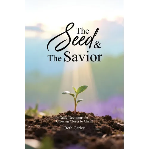 The Seed & the Savior Daily Devotions for Growing Closer to Christ