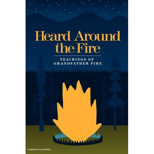 Heard Around the Fire: Teachings of Grandfather Fire