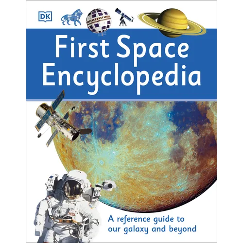 First Space Encyclopedia: A Reference Guide to Our Galaxy and Beyond