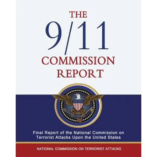 The 9/11 Commission Report: Final Report of the National Commission on Terrorist Attacks Upon the United States