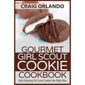 Gourmet Girl Scout Cookie Cookbook: Start Enjoying Girl Scout Cookies the Right Way