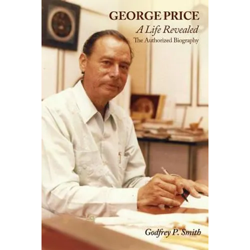 George Price: A Life Revealed- The Authorized Biography