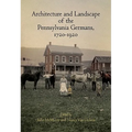 Architecture and Landscape of the Pennsylvania Germans, 1720-1920