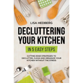 Decluttering Your Kitchen in 5 Easy Steps: Cutting Edge Strategies to Declutter, Clean and Organize Your Kitchen Without the Stress