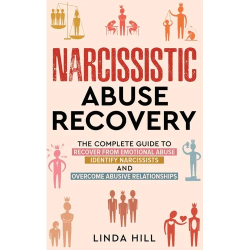 Narcissistic Abuse Recovery: The Complete Guide to Recover From Emotional Abuse, Identify Narcissists, and Overcome Abusive Relationships