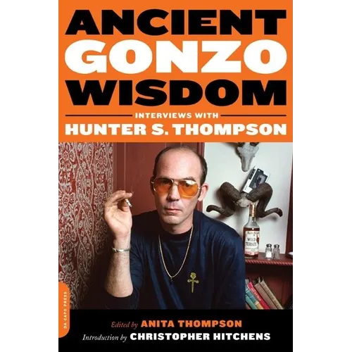 Ancient Gonzo Wisdom: Interviews with Hunter S. Thompson