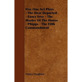 Five One Act Plays - The Dear Departed - Fancy Free - The Master of the House - Phipps - The Fifth Commandment
