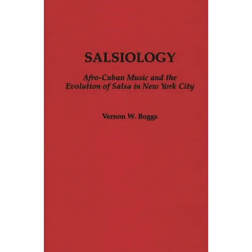 Salsiology: Afro-Cuban Music and the Evolution of Salsa in New York City