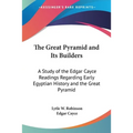 The Great Pyramid and Its Builders: A Study of the Edgar Cayce Readings Regarding Early Egyptian History and the Great Pyramid