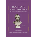How to Be a Bad Emperor: An Ancient Guide to Truly Terrible Leaders