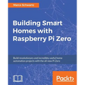 Building Smart Homes with Raspberry Pi Zero: Build revolutionary and incredibly useful home automation projects with the all-new Pi Zero