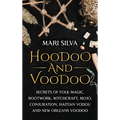 Hoodoo and Voodoo: Secrets of Folk Magic, Rootwork, Witchcraft, Mojo, Conjuration, Haitian Vodou and New Orleans Voodoo
