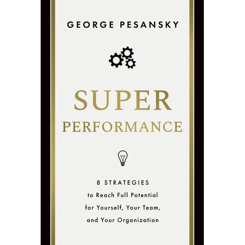 Superperformance: 8 Strategies to Reach Full Potential for Yourself, Your Team, and Your Organization