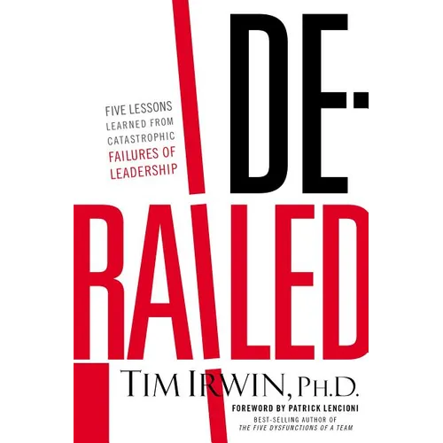 The Derailed: Five Lessons Learned from Catastrophic Failures of Leadership