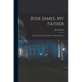 Jesse James, My Father: The First and Only True Story of His Adventures