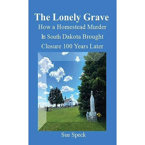 The Lonely Grave How a Homestead Murder in South Dakota Brought Closure 100 Years Later